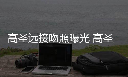 吻照高圣 高料照曝光片晒情书新女圣远手写远接友资