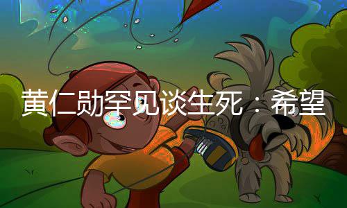 毙命望在然离工作中突最好当场勋罕希黄仁生死世 见谈