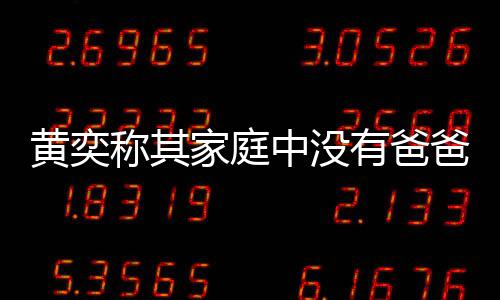 爸角中没了不起黄奕获网色 有爸友赞称其家庭