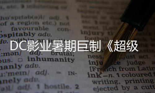 爆期女待确认 星险引暑期诗冒影业引进超巨制级少际史
