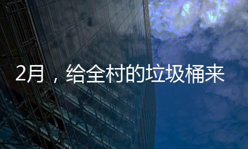 ，给来个的垃大扫全村2月除圾桶